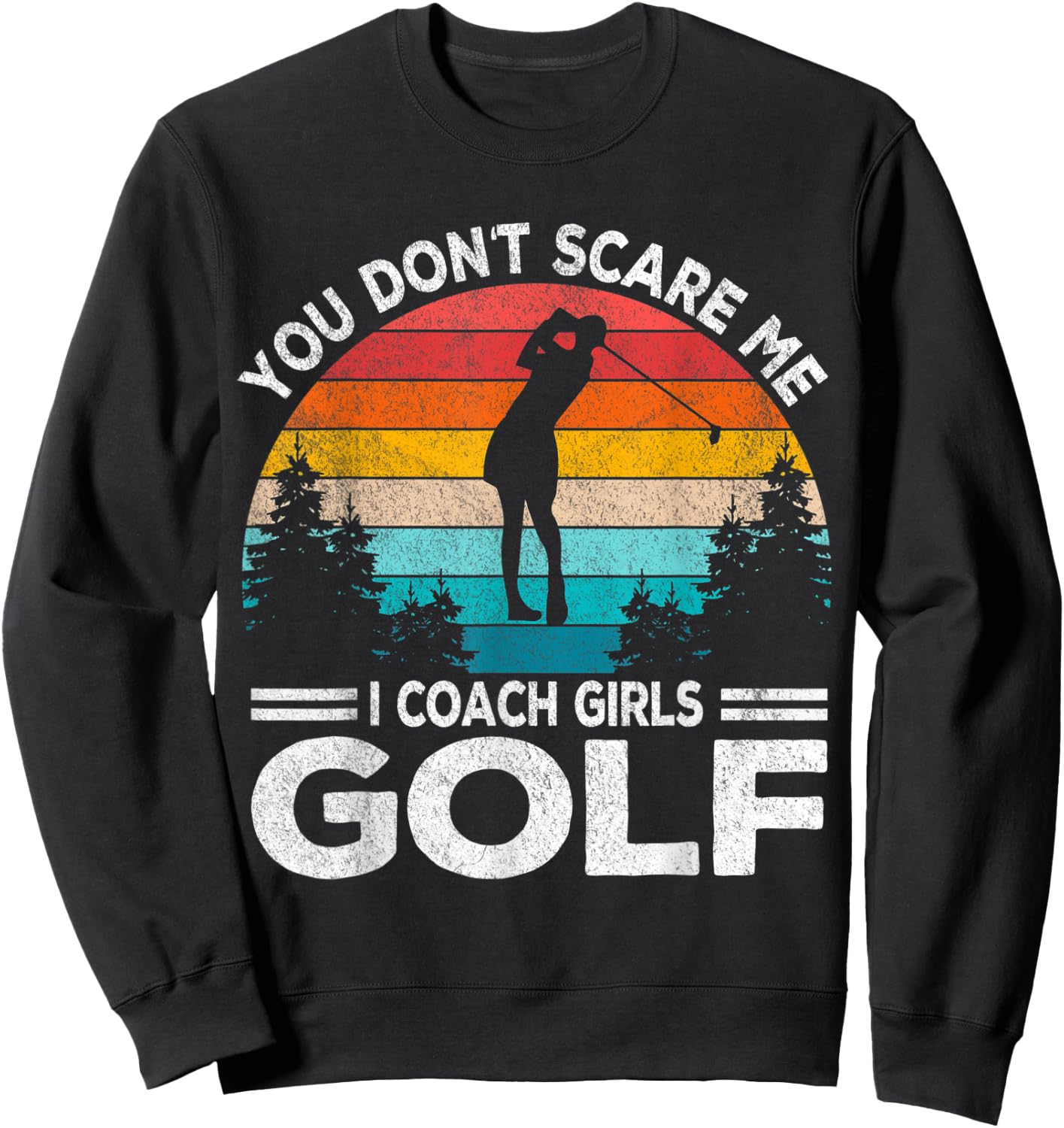 You Don't Scare Me Girl Golf Coach Golf Player Golfer Retro Sweatshirt - Sweatshirt | Black