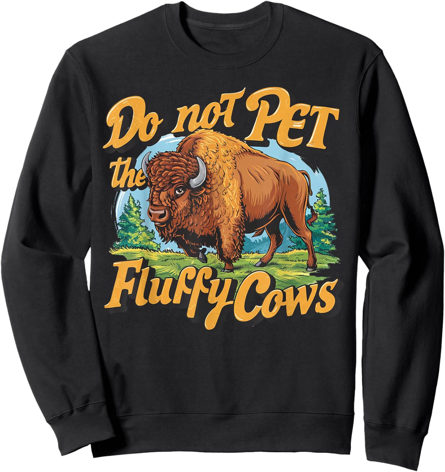 Do Not Pet the Fluffy Cows Bison Yellowstone National Park Sweatshirt - Sweatshirt | Black