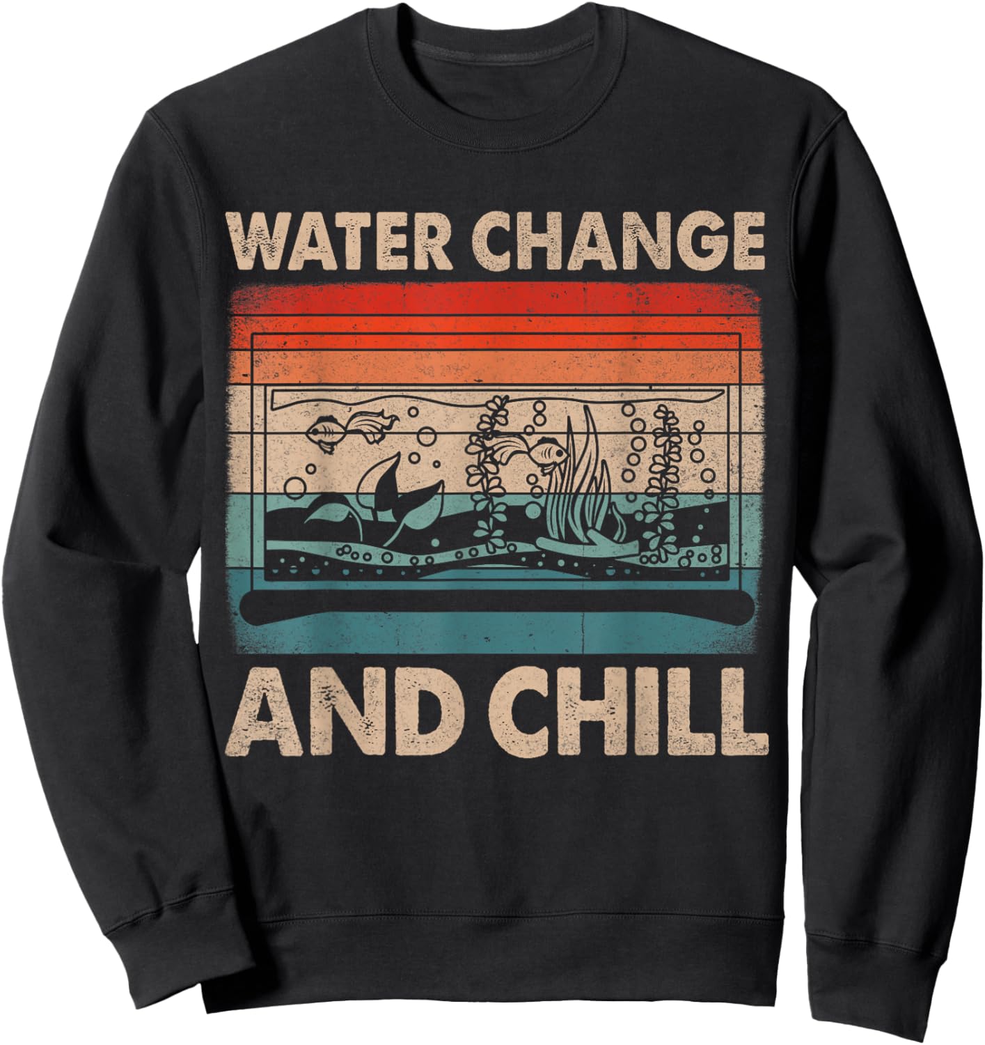 Water Change and Chill Fish Tank Lover Funny Aquarist Sweatshirt - Sweatshirt | Black