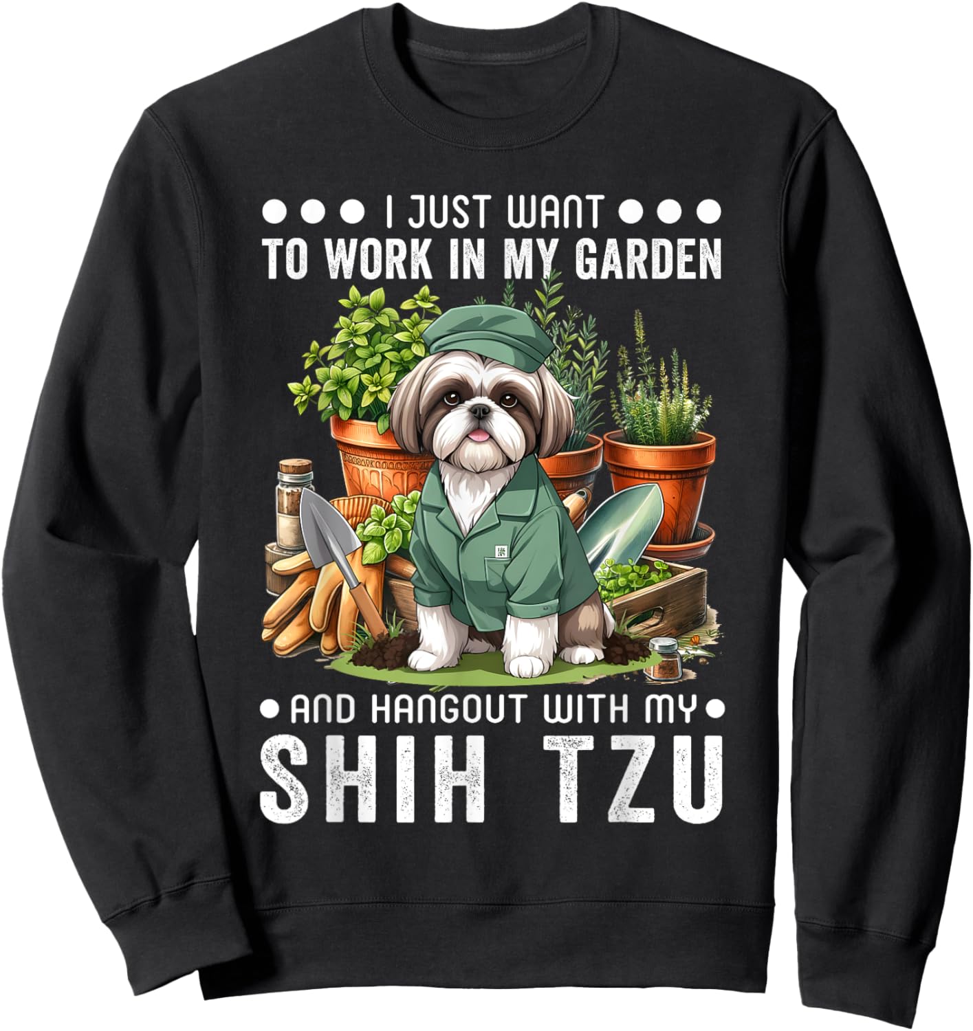 Gardening I Want To Work In Garden Shih Tzu Lovers Gardener Sweatshirt - Sweatshirt | Black