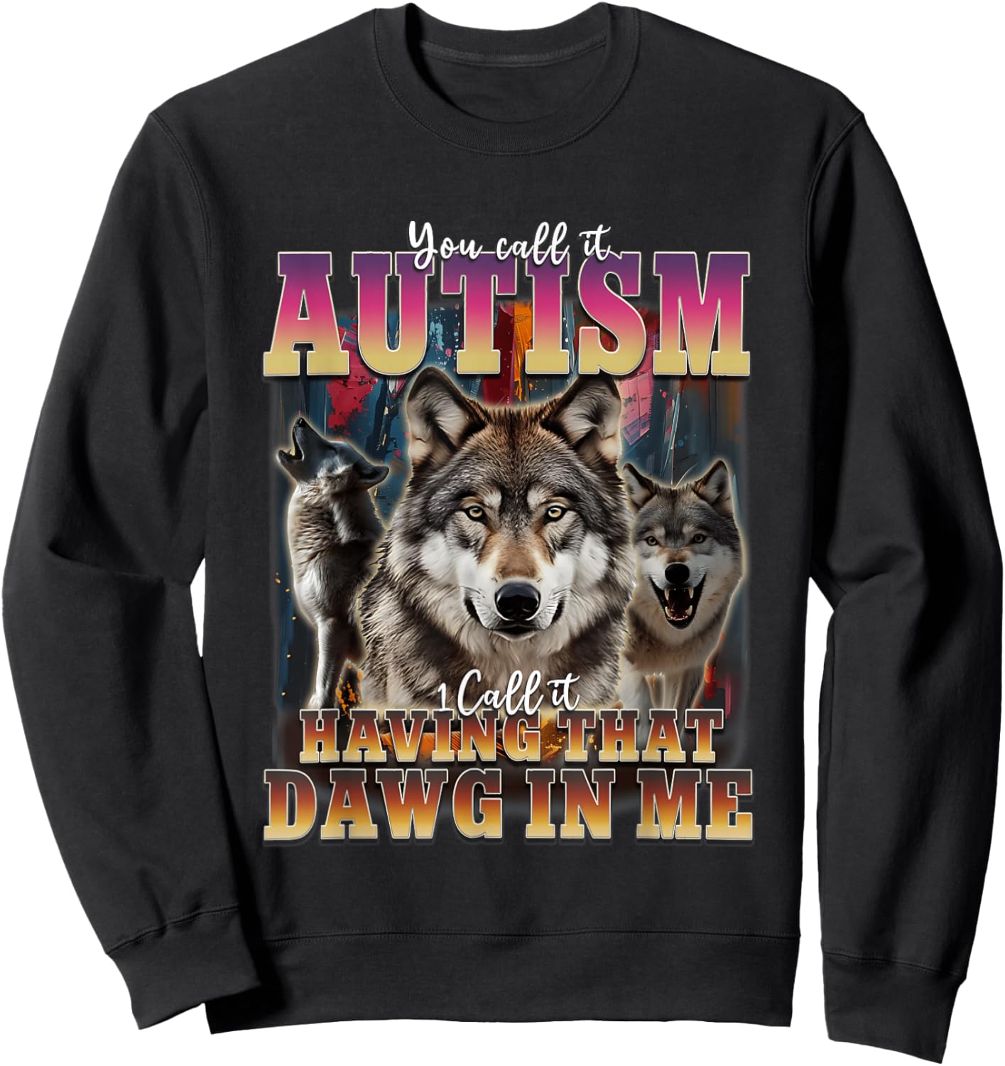 I Got That Dawg In Me Wolves 90s Autism Awareness Alpha Wolf Sweatshirt - Sweatshirt | Black