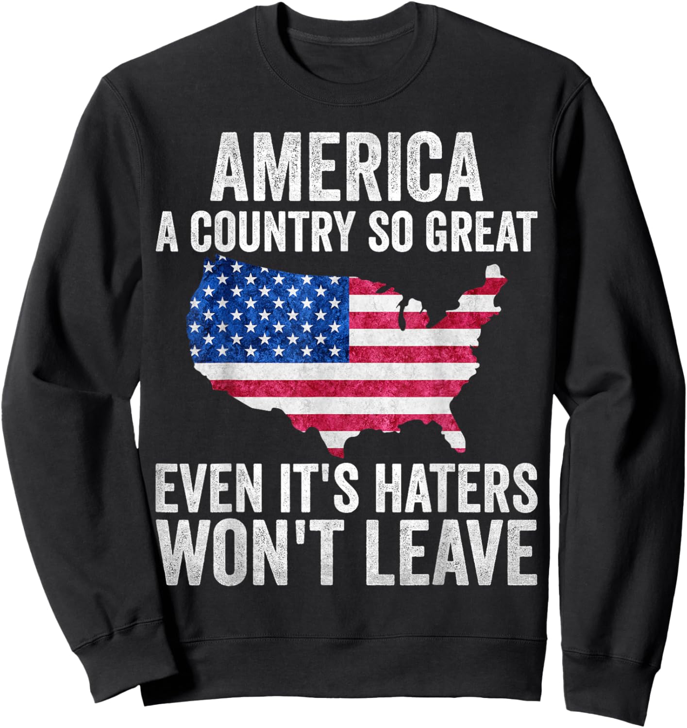 America a country so great even it's Haters won't leave Sweatshirt - Sweatshirt | Black