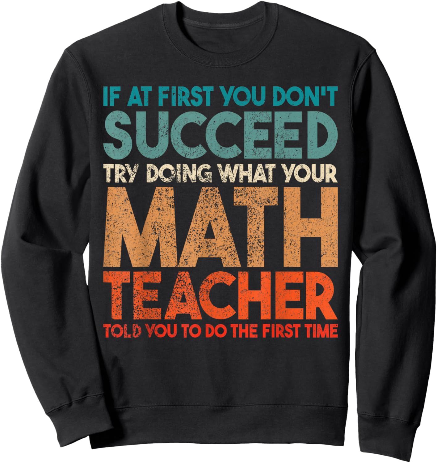 If At First You Don't Succeed Try Doing Funny Math Teacher Sweatshirt - Sweatshirt | Black