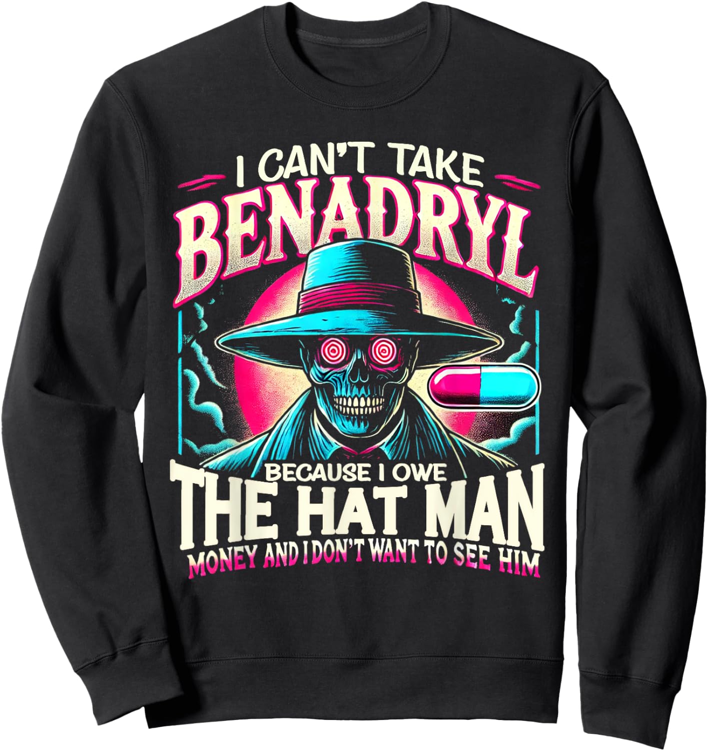 I Can't Take Benadryl Because I Owe The Hat Man Money Sweatshirt - Sweatshirt | Black