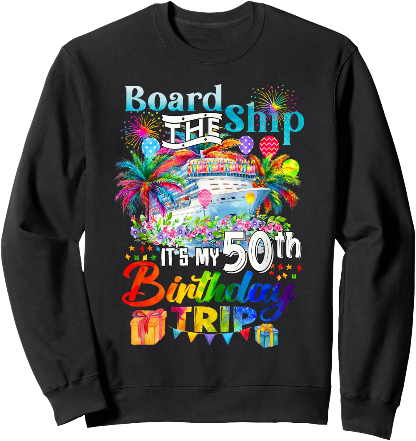 Board The Ship It's My 50th Birthday Trip Cruise Vacation Sweatshirt - Sweatshirt | Black