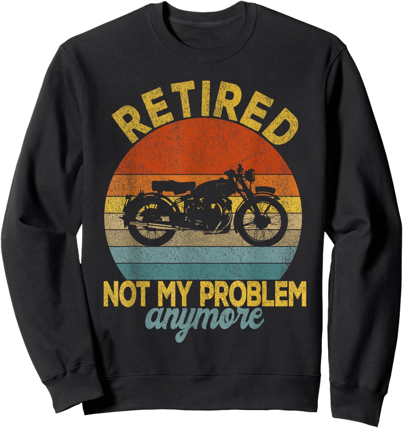 Retired Not My Problem Anymore Motorcycle Retirement Plan Sweatshirt - Sweatshirt | Black
