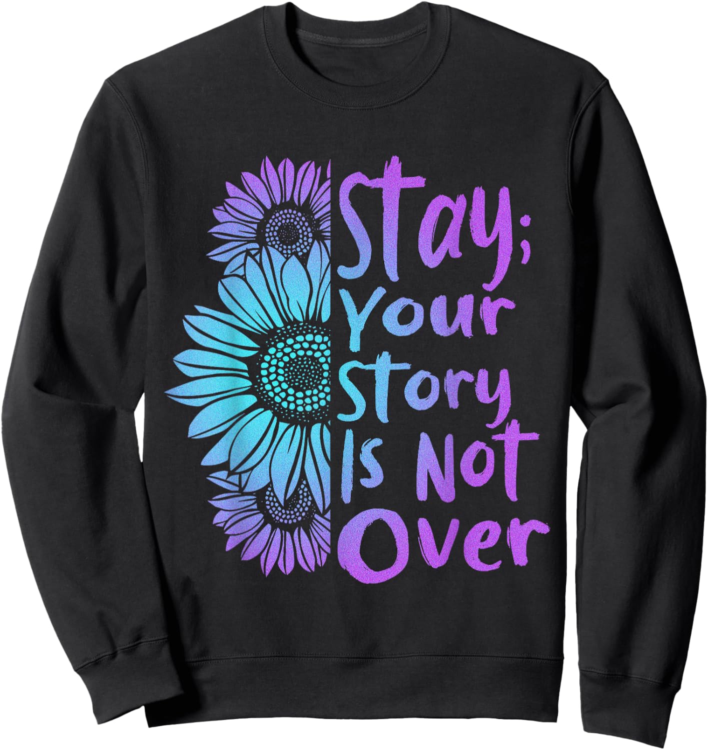 Stay Your Stories Is Not Over Suicide Prevention Awareness Sweatshirt - Sweatshirt | Black