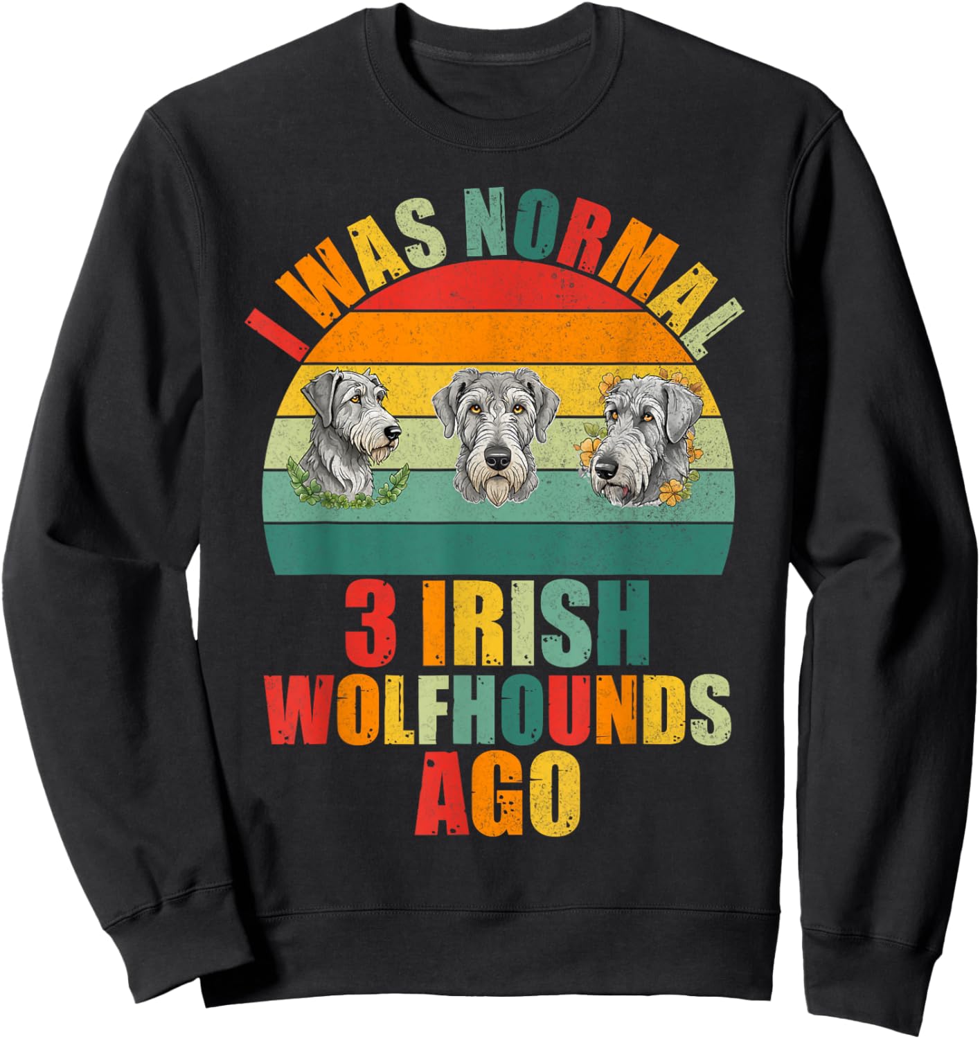 I was normal 3 Irish Wolfhounds ago Irish Wolfhound Sweatshirt - Sweatshirt | Black