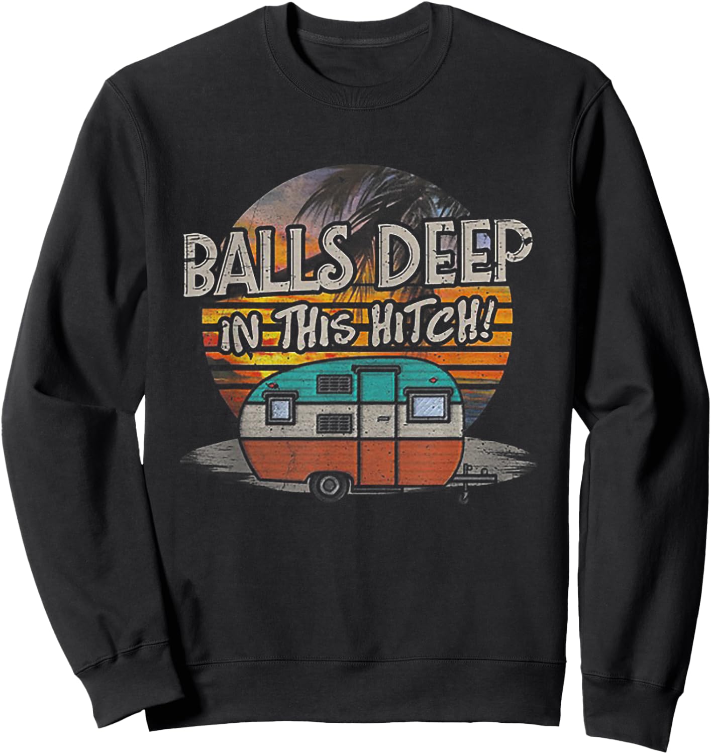 Balls Deep in This Hitch Funny Camping Gift Sweatshirt - Sweatshirt | Black