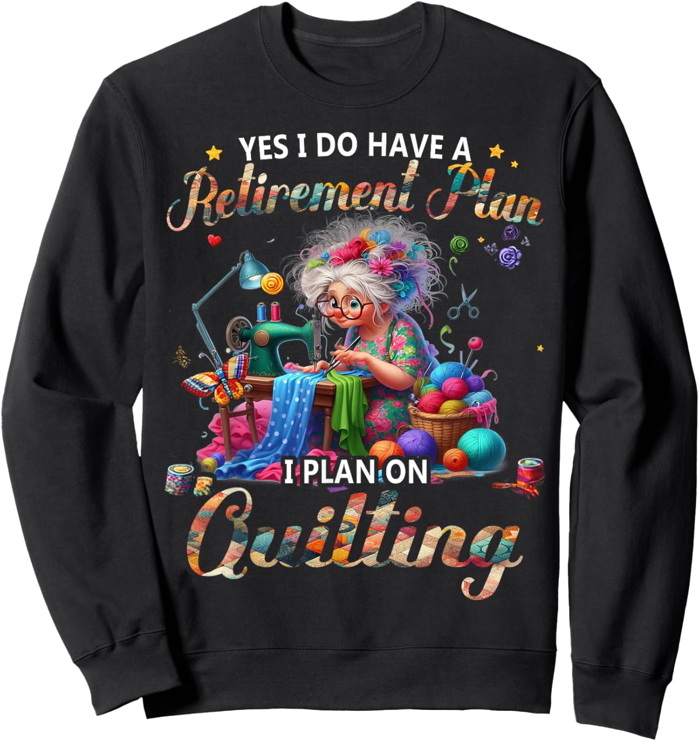 Yes I Do Have A Retirement Plan I Plan On Quilting Sweatshirt - Sweatshirt | Black