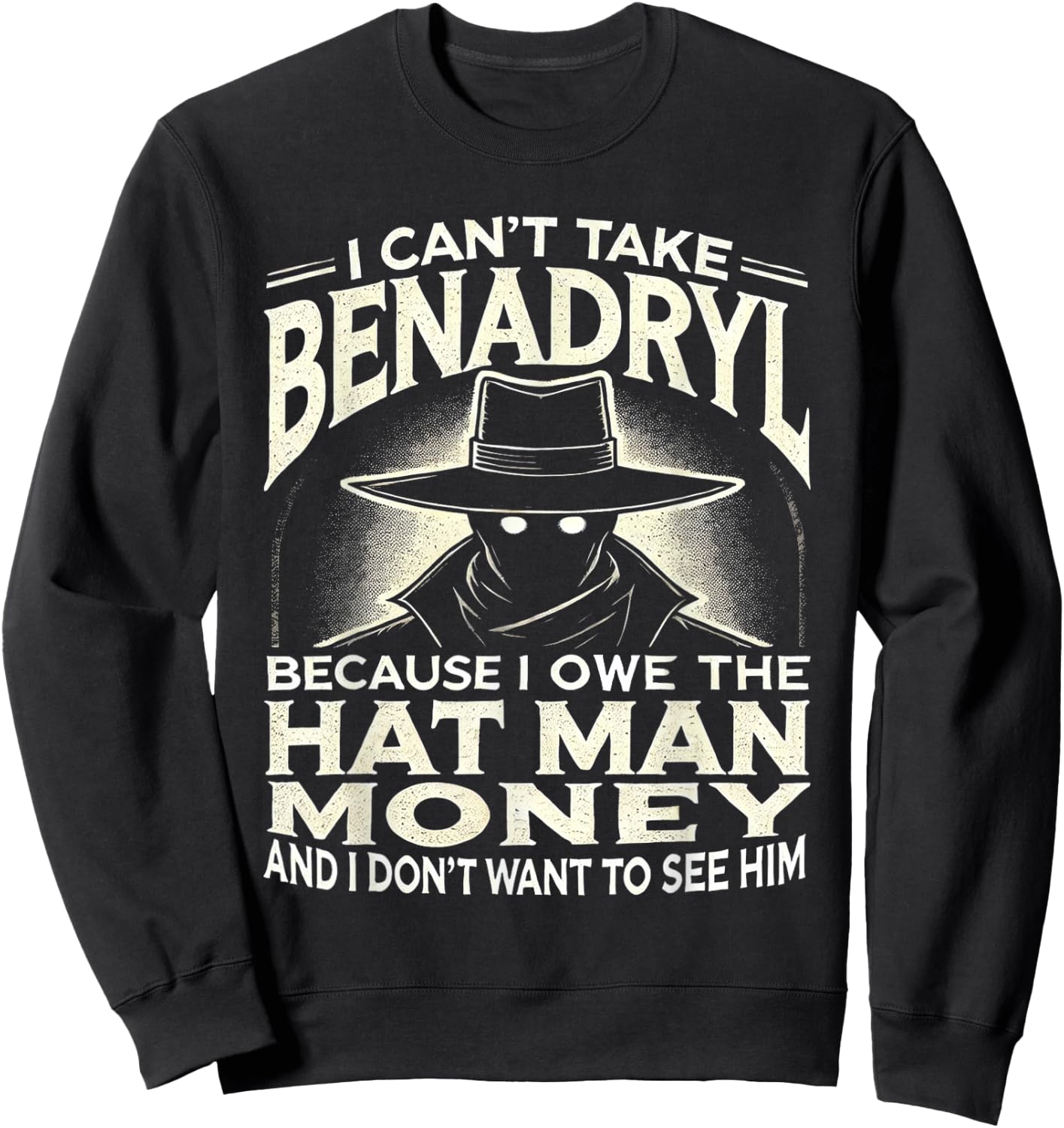 I Can't Take Benadryl Because I Owe The Hat Man Money Sweatshirt - Sweatshirt | Black