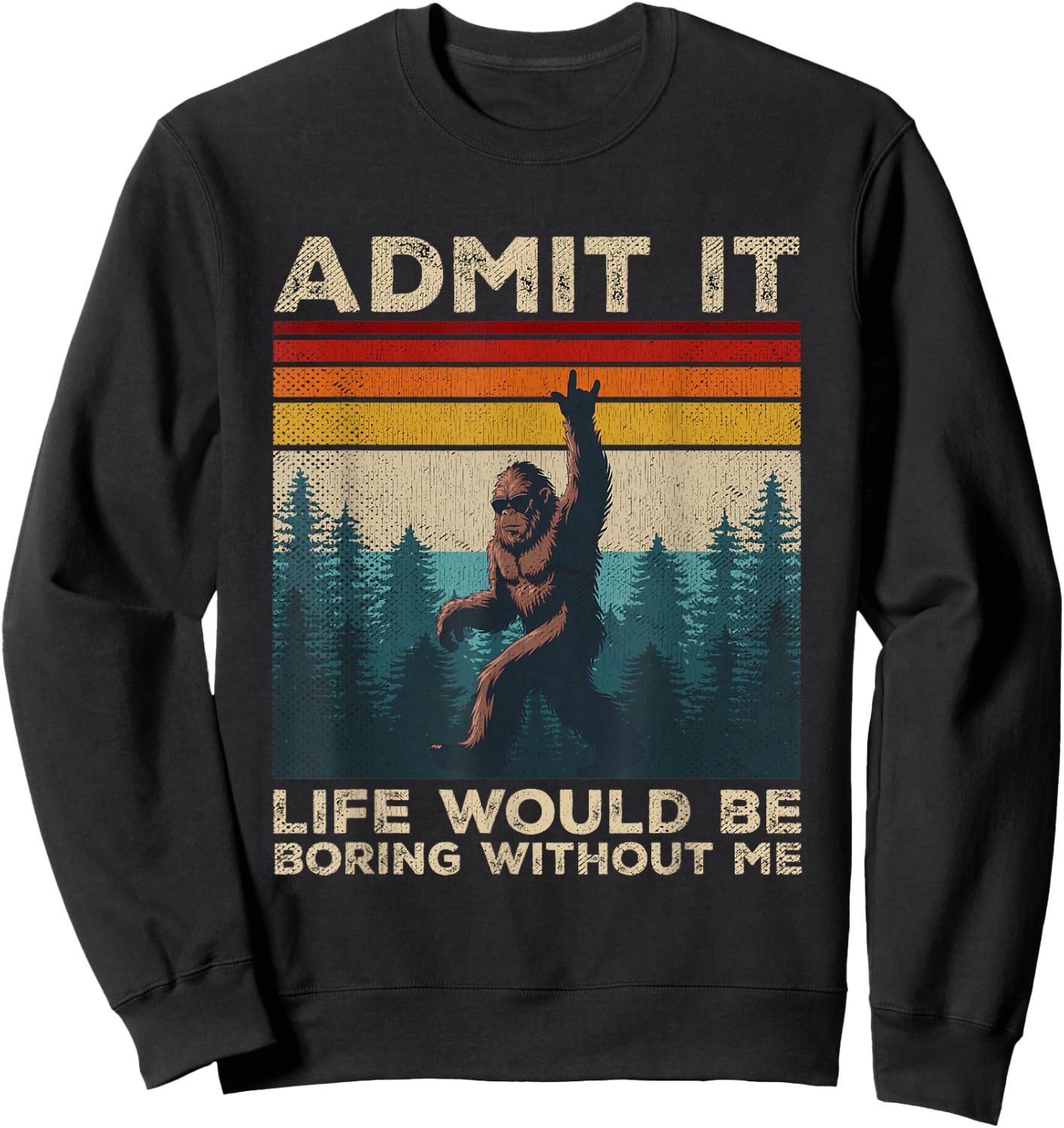 Admit It Life Would Be Boring Without Me Rock On Bigfoot Sweatshirt - Sweatshirt | Black