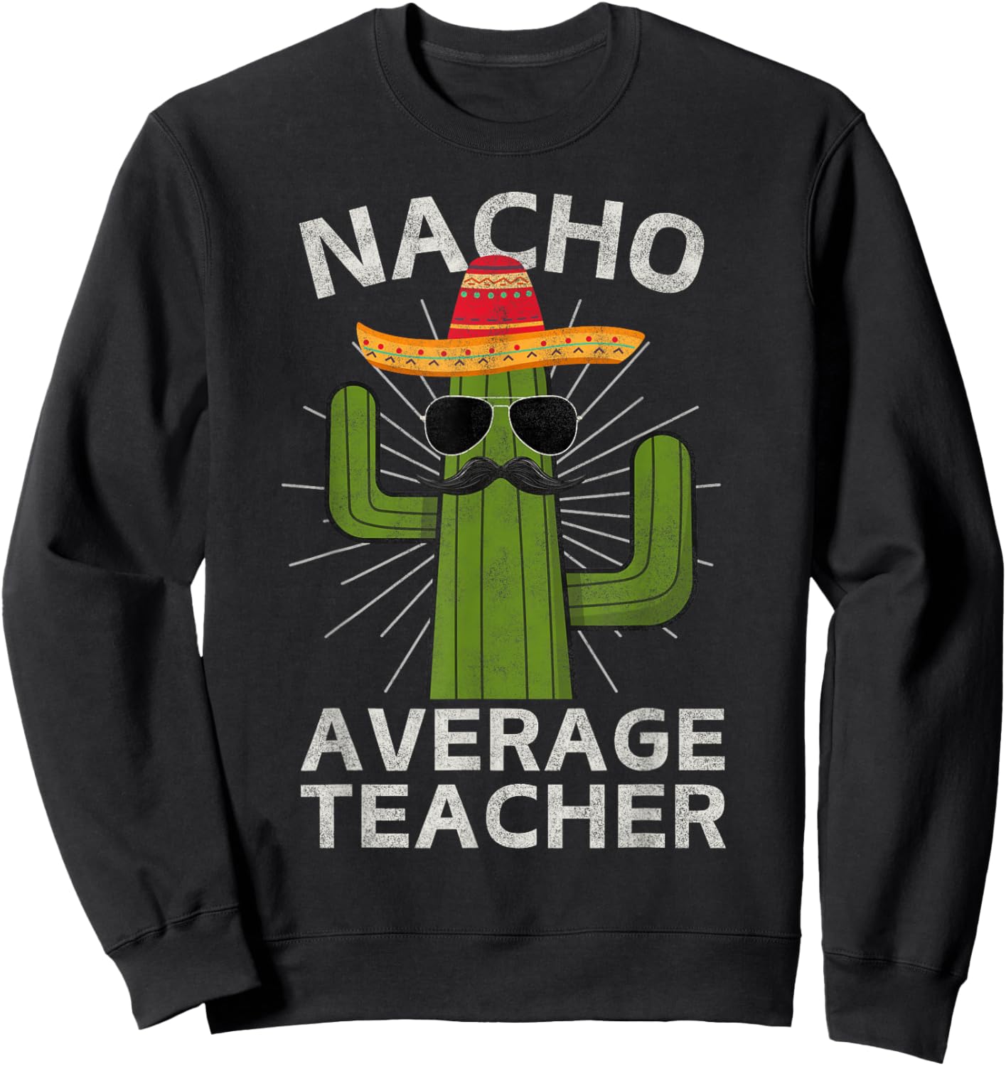 Nacho Average Teacher Funny Best Teacher Cinco De Mayo Sweatshirt - Sweatshirt | Black