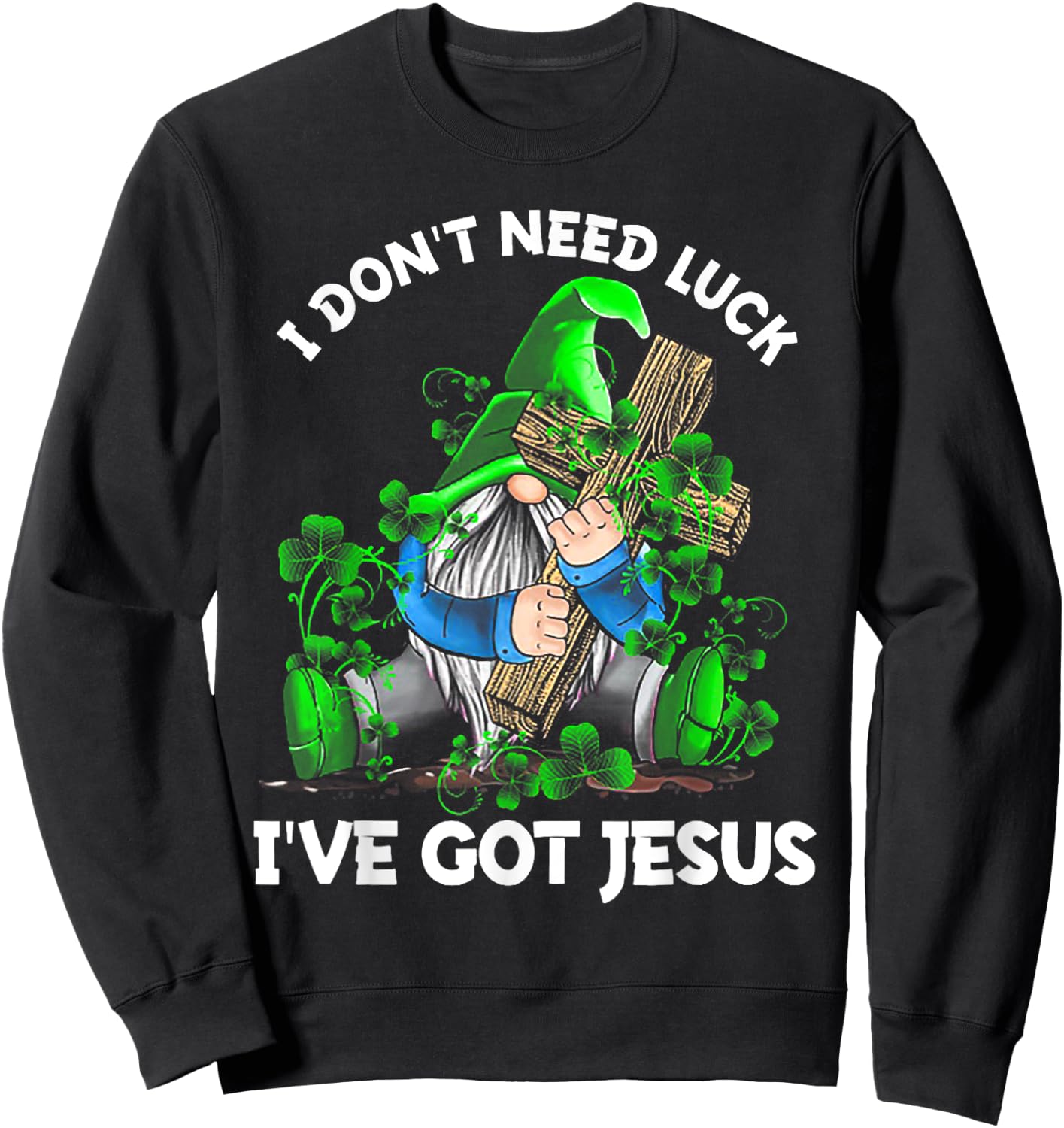 I Don't Need Luck I've Got Jesus Gnome Shamrock Sweatshirt - Sweatshirt | Black