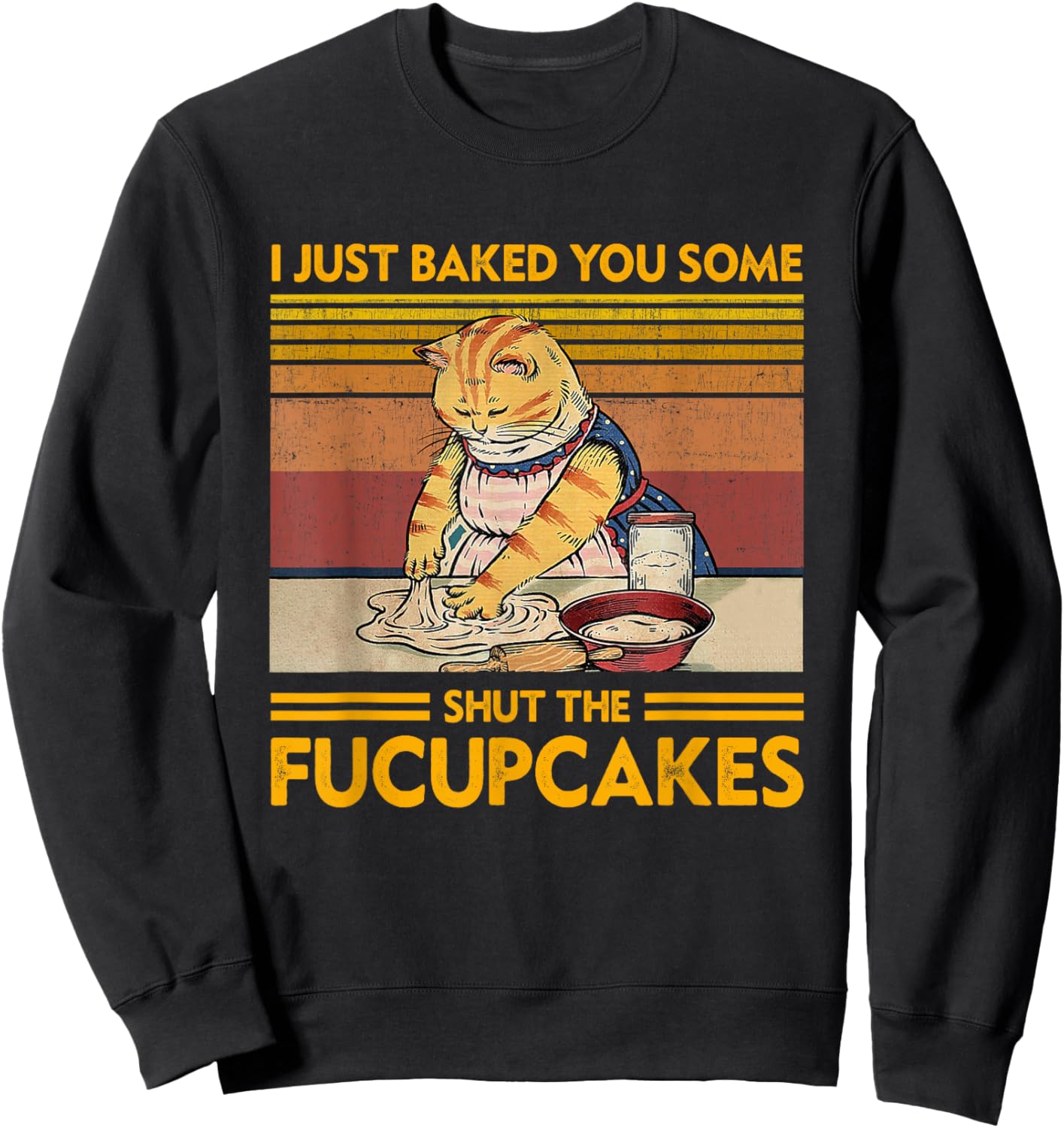 I Just Baked You Some Shut The Fucupcakes Retro Vintage Cat Sweatshirt - Sweatshirt | Black
