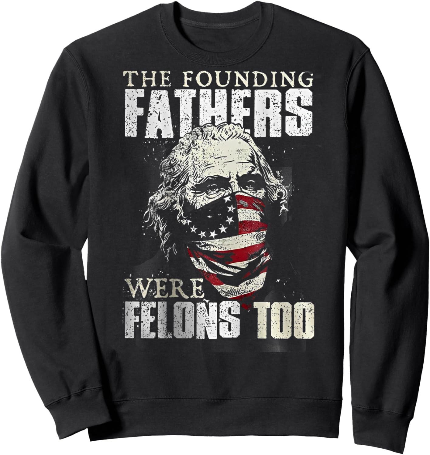 The Founding Fathers Were Felons Too (on back) Sweatshirt - Sweatshirt | Black