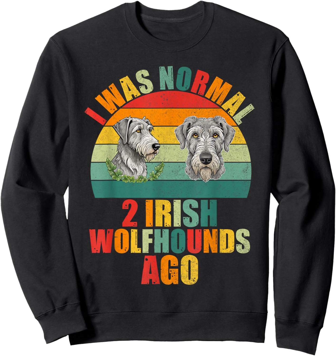 I was normal 2 Irish Wolfhounds ago Irish Wolfhound Sweatshirt - Sweatshirt | Black