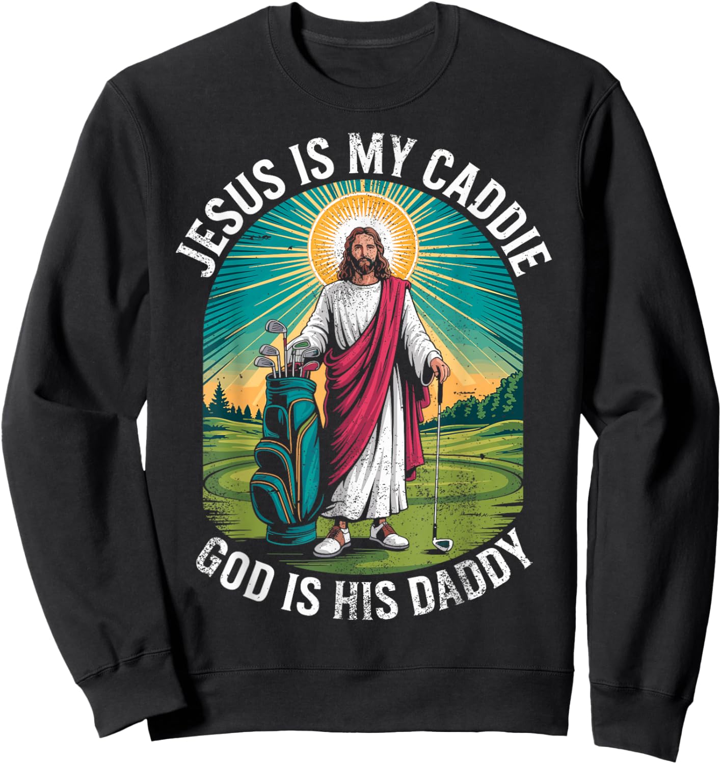 Jesus My Caddie God His Daddy Christian Golfing Golf Golfer Sweatshirt - Sweatshirt | Black