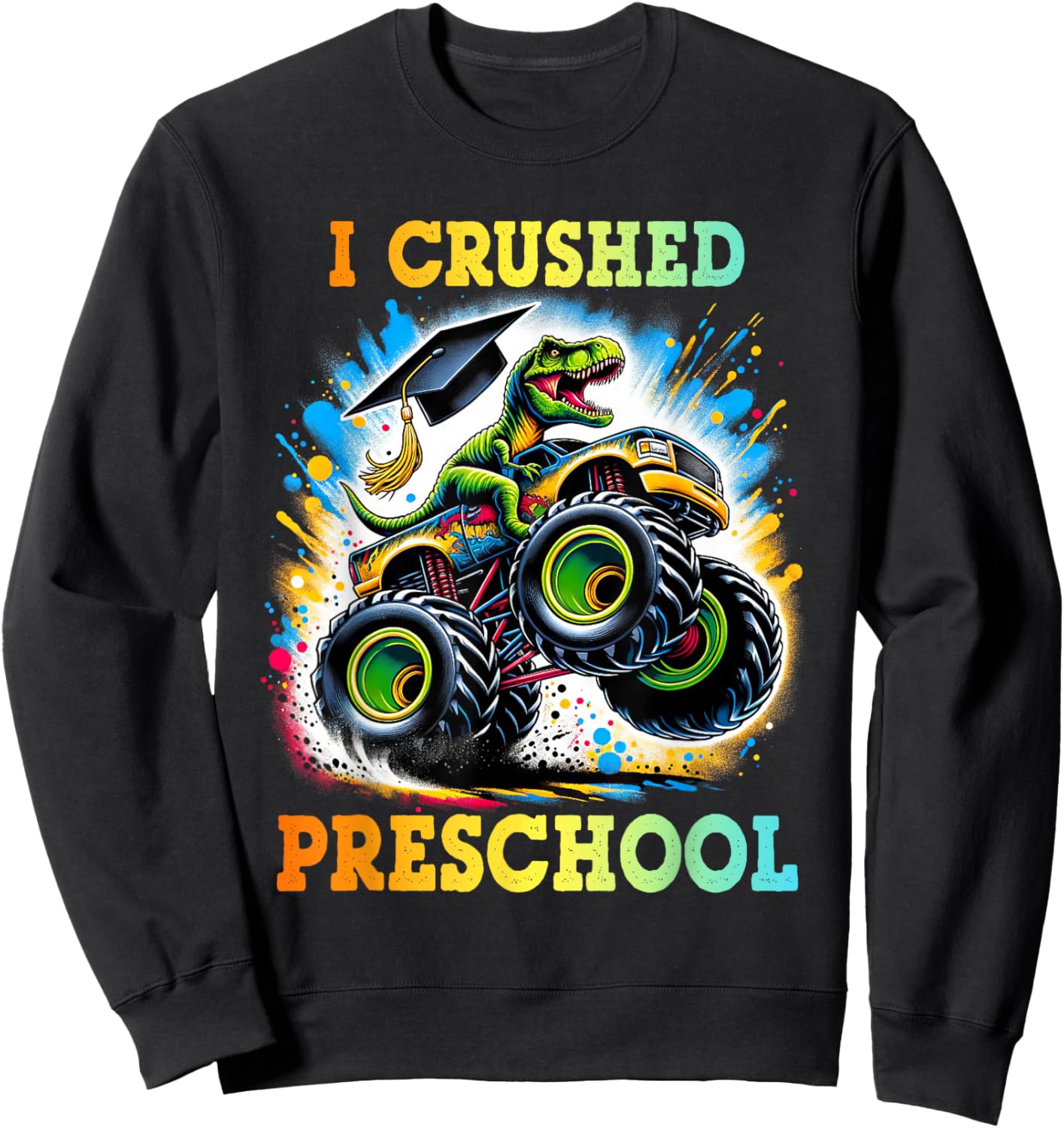 I Crushed Preschool Dinosaur T Rex Monster Truck Graduation Sweatshirt - Sweatshirt | Black