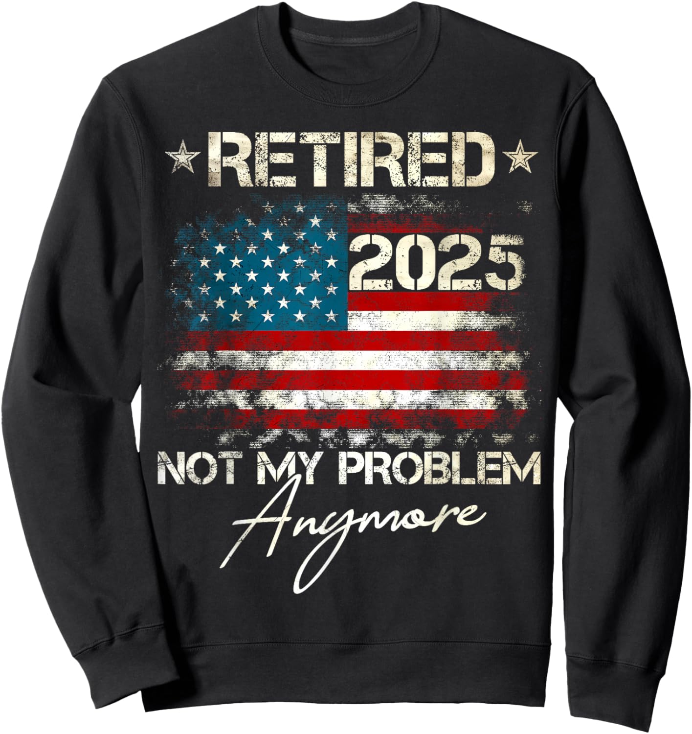Funny Retirement Gifts For Dad Men Women. Retired 2025 Not My Problem Anymore Vintage American Flag Sweatshirt - Sweatshirt | Black