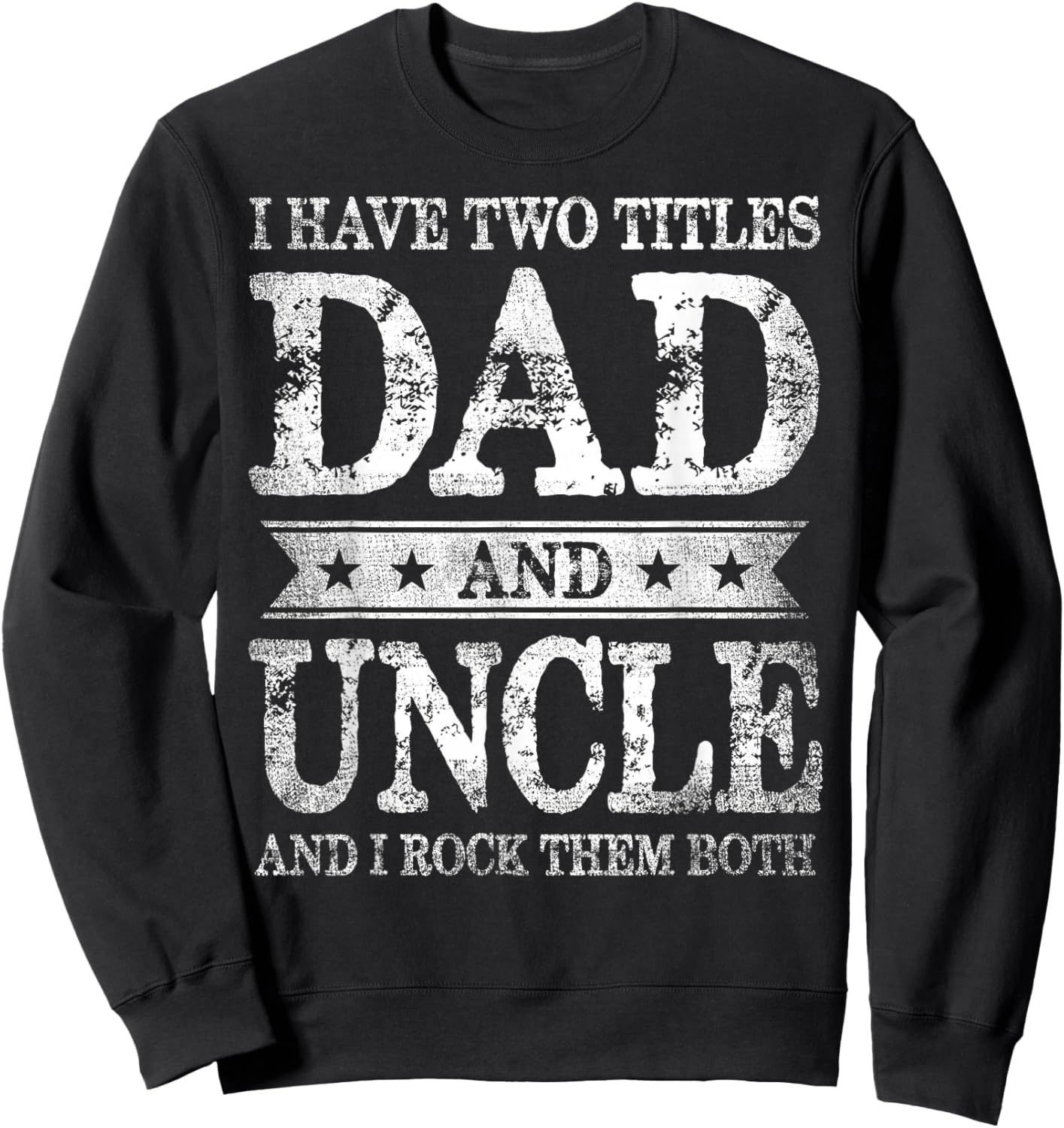 I Have Two Titles Dad And Uncle And I Rock Them Both Sweatshirt - Sweatshirt | Black