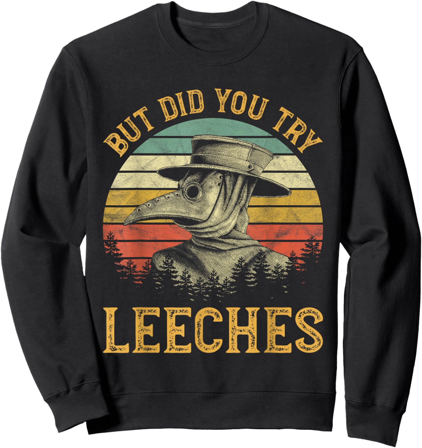 But Did You Try Leeches Mask Cloak Funny Plague Doctor Lover Sweatshirt - Sweatshirt | Black