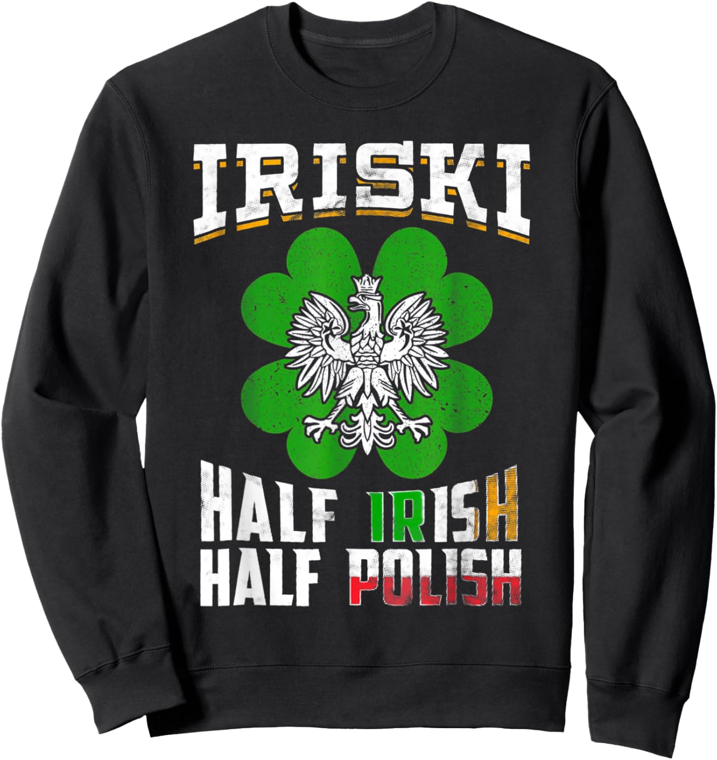St Patricks Shamrock Gift Iriski Half Irish Half Polish Sweatshirt - Sweatshirt | Black