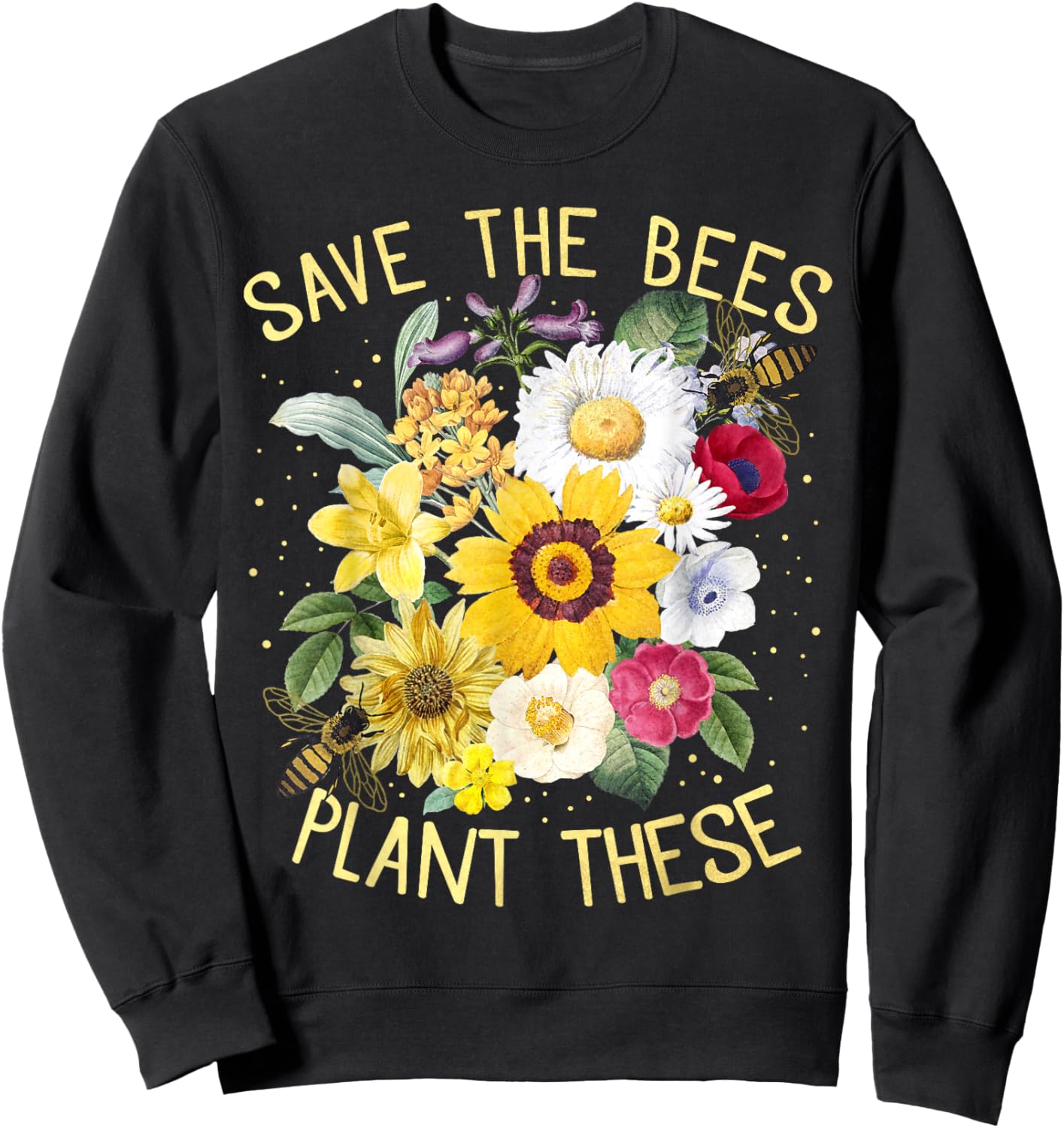 Save The Bees, Plant These , Honey Flowers Environmental Sweatshirt - Sweatshirt | Black