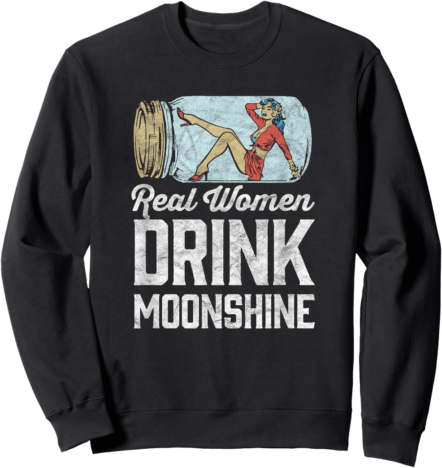 Real Women Drink Moonshine Funny Shine Jar Girl Sweatshirt - Sweatshirt | Black