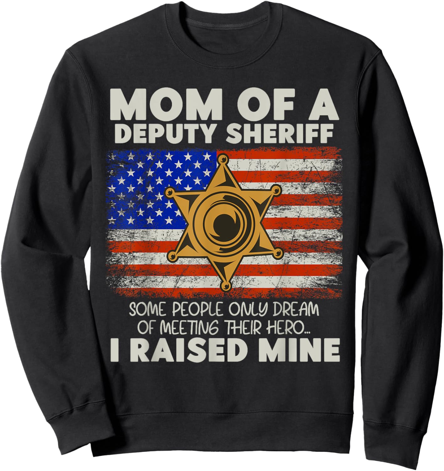 Mom Of A Deputy Sheriff I Raised Hero Law Enforcers Sweatshirt - Sweatshirt | Black