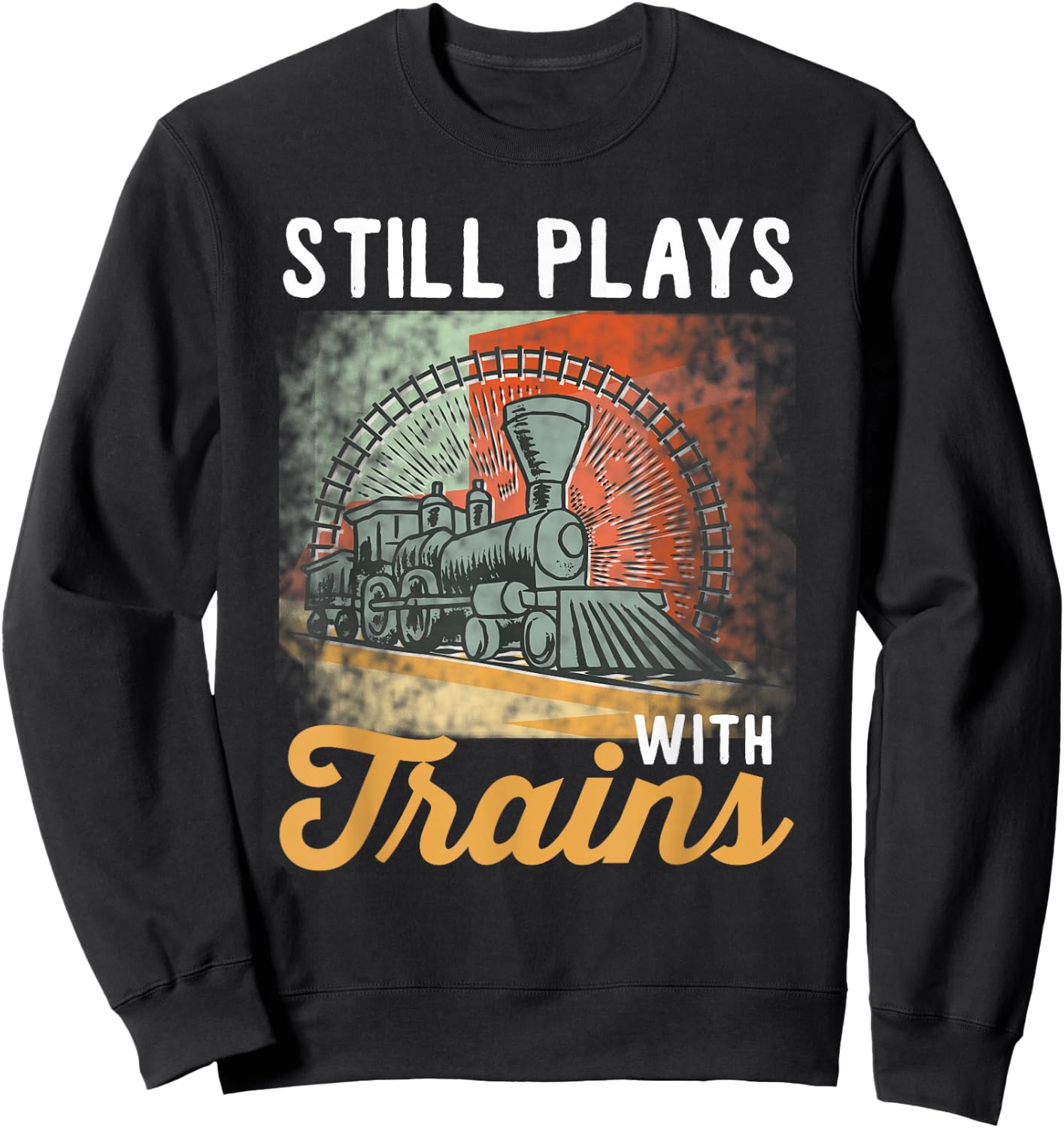 Vintage Train Design Still Plays With Trains Sweatshirt - Sweatshirt | Black