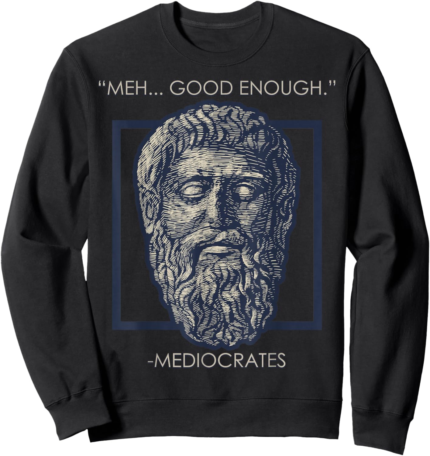 Meh Good Enough Mediocrates Memes Sarcastic Philosopher Sweatshirt - Sweatshirt | Black