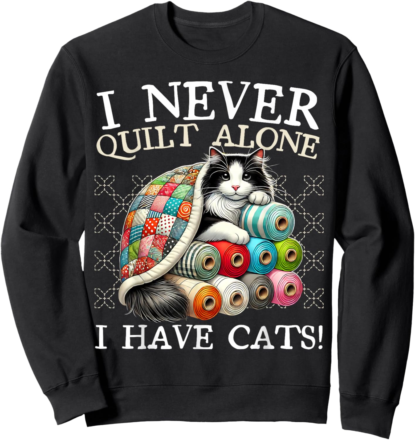I Never Quilt Alone I Have Cats Sewing Quilter Quilting Sweatshirt - Sweatshirt | Black