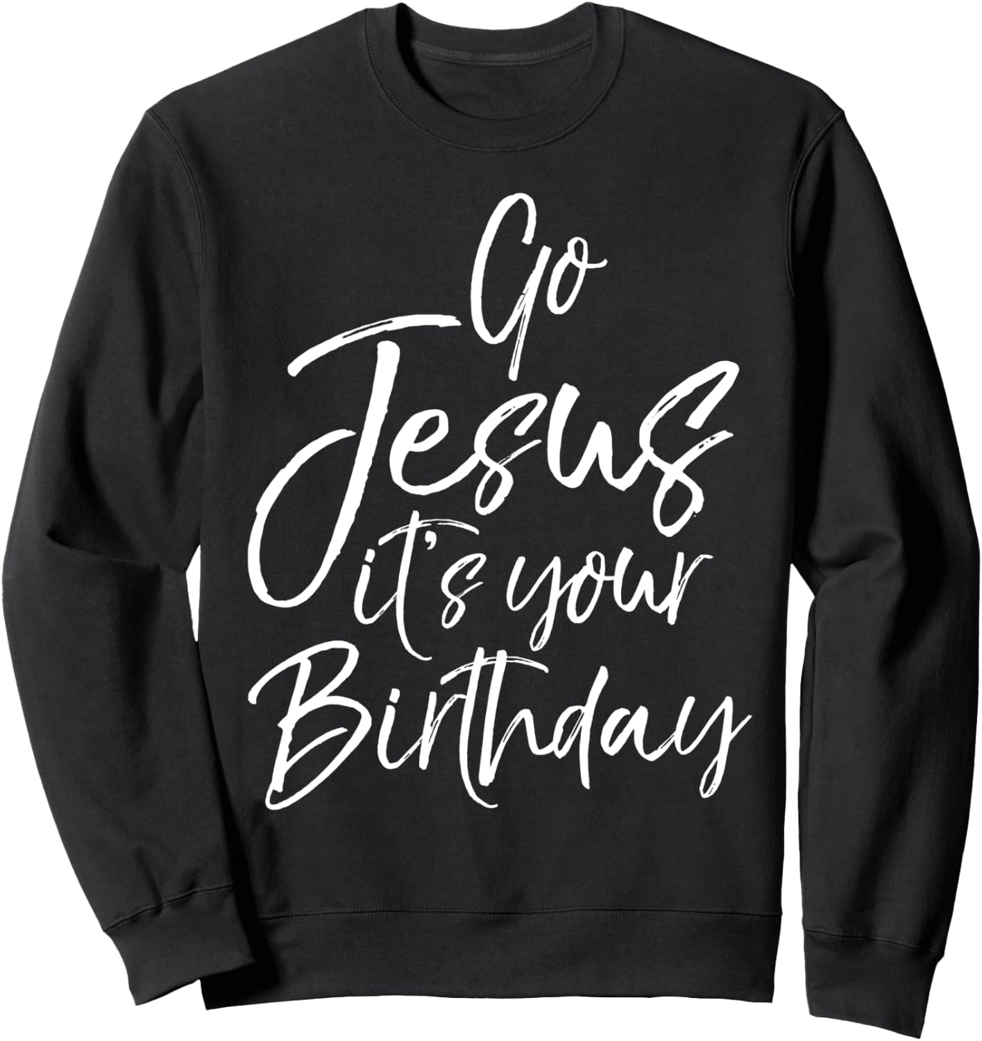 Christmas Birthday Joke Funny Go Jesus it's Your Birthday Sweatshirt - Sweatshirt | Black