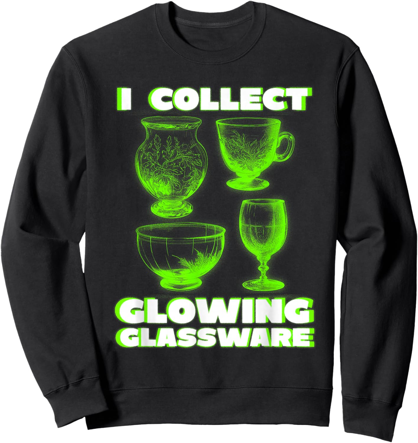Green Glow I Collect Glowing Glassware Cool Uranium Glass Sweatshirt - Sweatshirt | Black