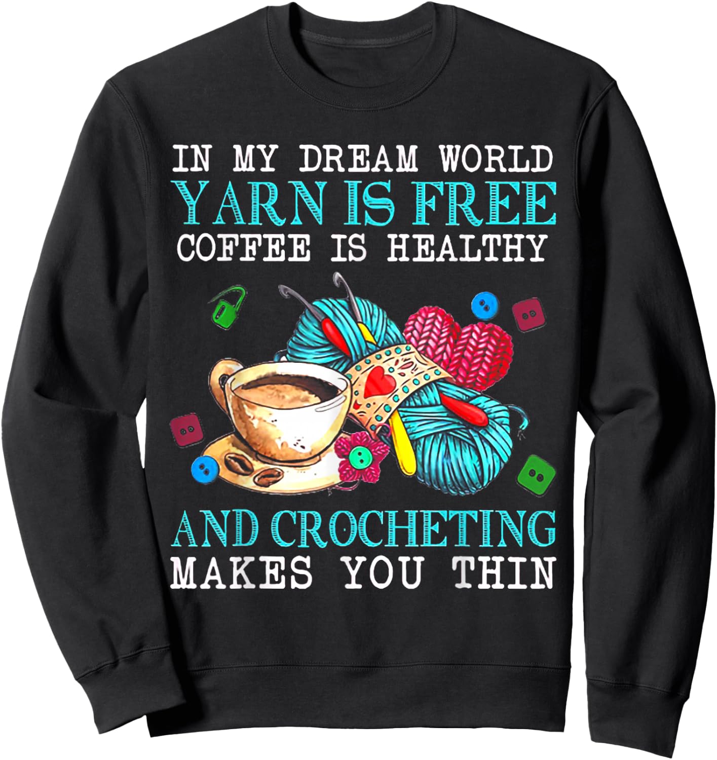 In My Dream World Yarn Is Free Coffee Is Healthy Crocheting Sweatshirt - Sweatshirt | Black