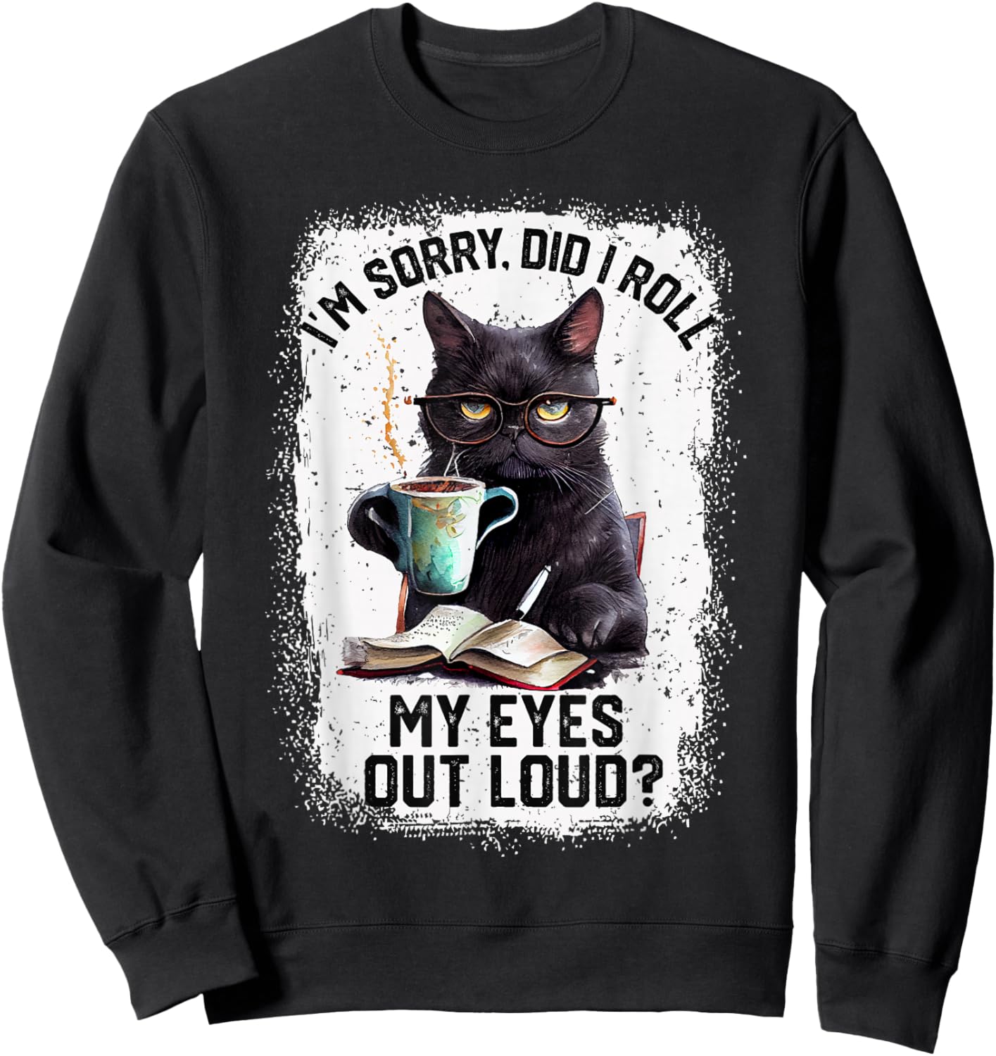 Funny Cat Sorry Did I Roll My Eyes Out Loud | Cat Humor Sweatshirt - Sweatshirt | Black