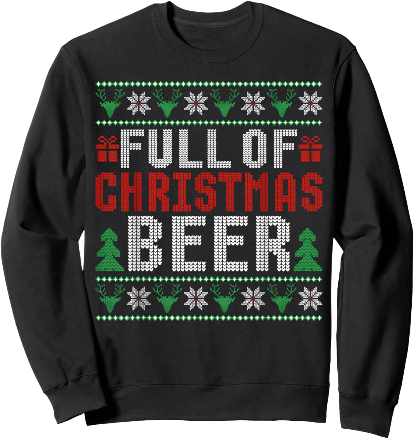 Full Of Christmas Beer And Christmas Cheer Ugly Sweater Sweatshirt - Sweatshirt | Black