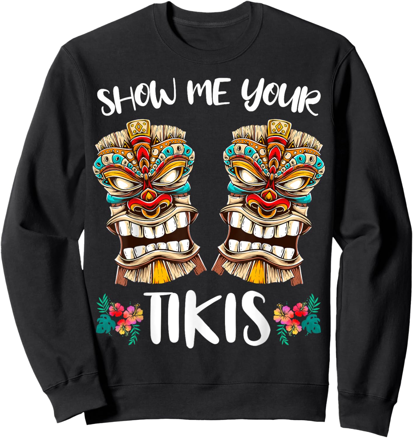 Show me Your Tikis Hawaiian Funny Hawaii Tiki Totem Sweatshirt - Sweatshirt | Black