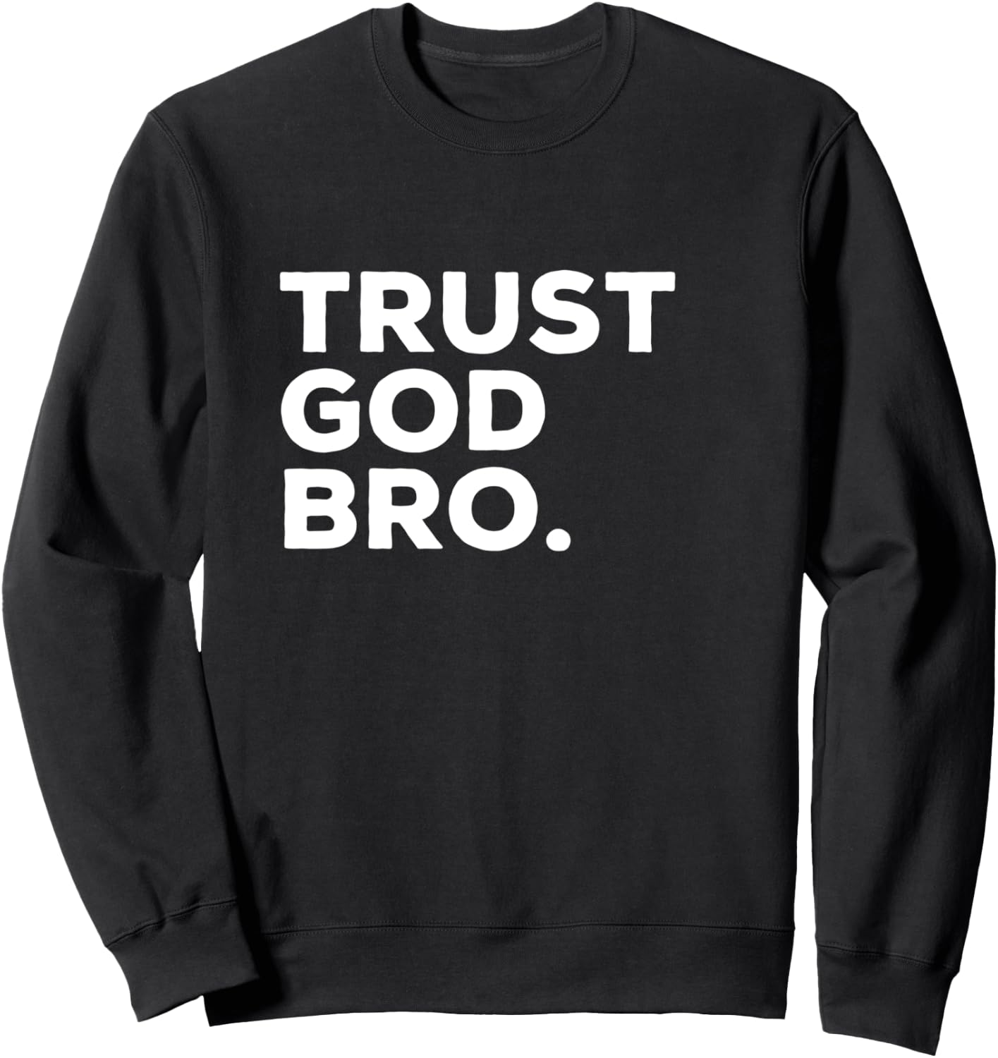 Trust God Bro Funny Christian Faith Religious Quote Sweatshirt - Sweatshirt | Black
