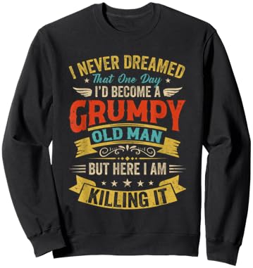 I Never Dreamed That I'D Become A Grumpy Old Man Grandpa Men Sweatshirt - Sweatshirt | Black