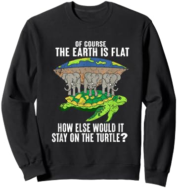Of Course The Earth Is Flat How Would It Stay On The Turtle Sweatshirt - Sweatshirt | Black