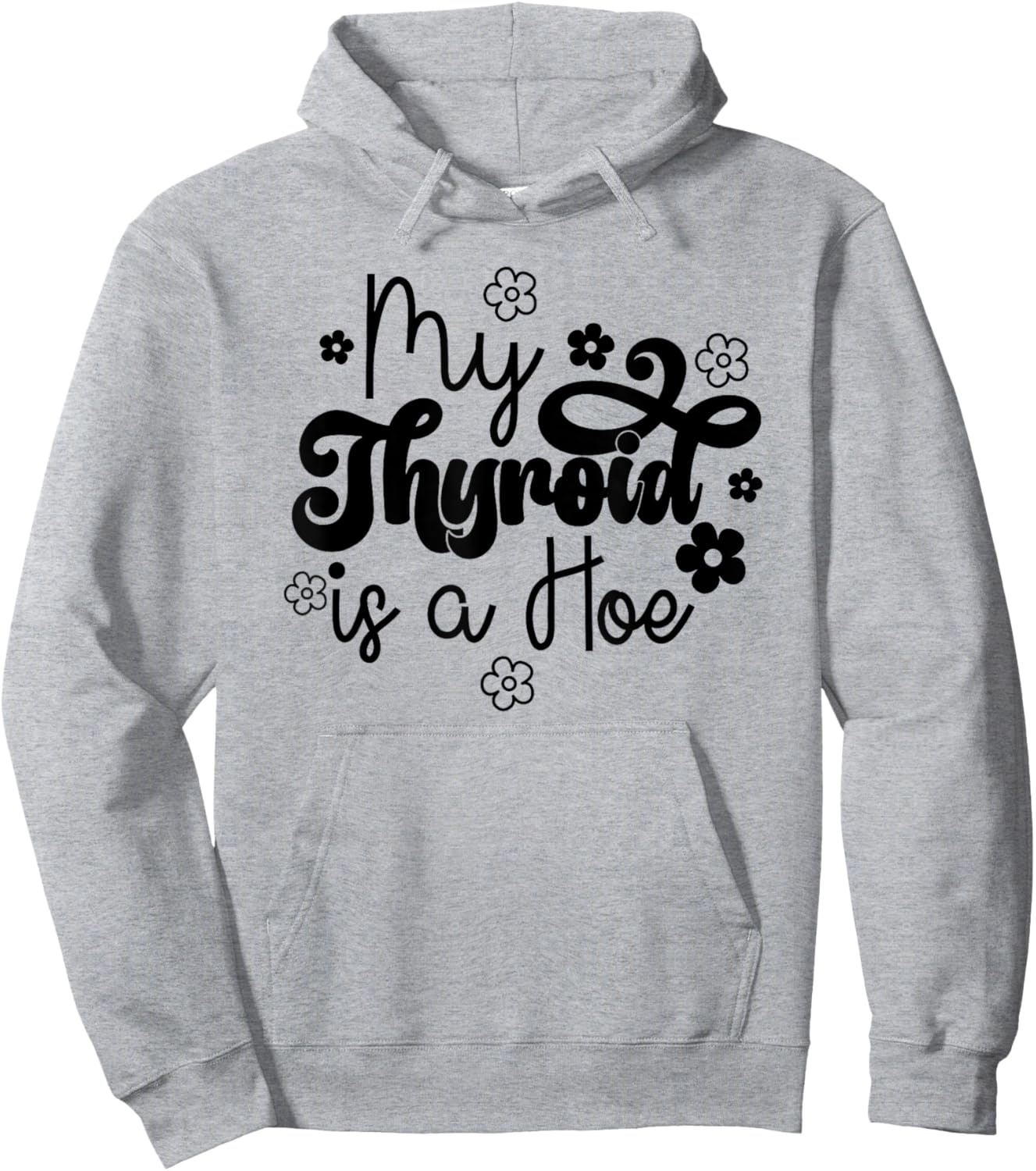 My Thyroid is a Hoe funny Sarcastic Graves Disease support Hoodie - Hoodie | Ash