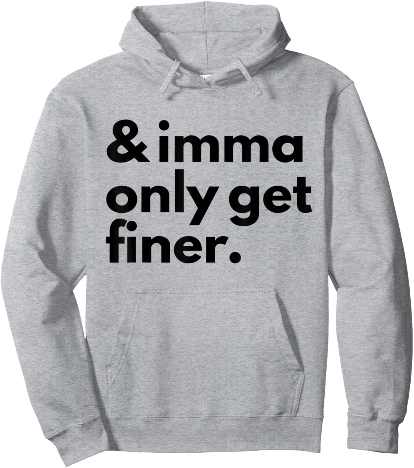 And Imma Only Get Finer Funny Quote Hoodie - Hoodie | Ash