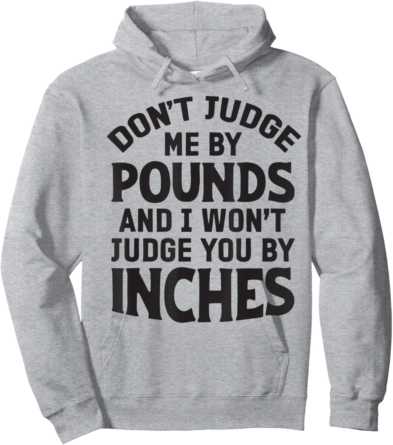 Don't Judge Me By Pounds And I Won't Judge You By Inches Hoodie - Hoodie | Ash