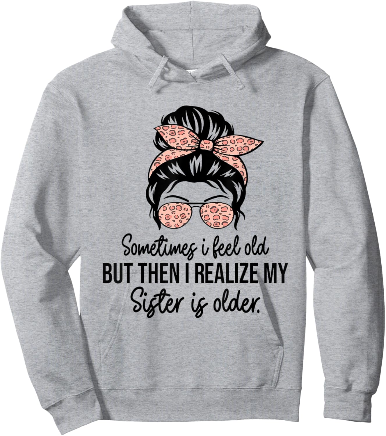 Sometimes I Feel Old but Then I Realize My Sister Is Older Hoodie - Hoodie | Ash