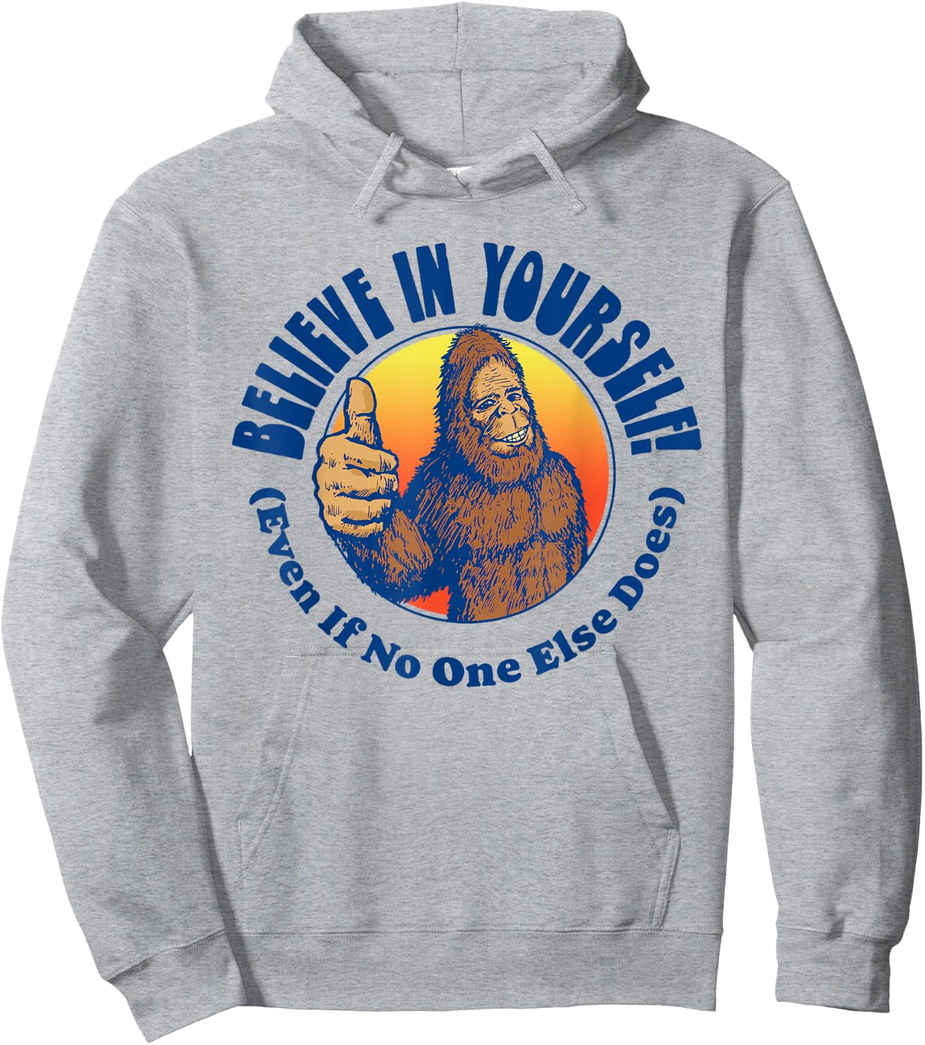 Believe In Yourself! Even If No One Else Does Funny Bigfoot Hoodie - Hoodie | Ash