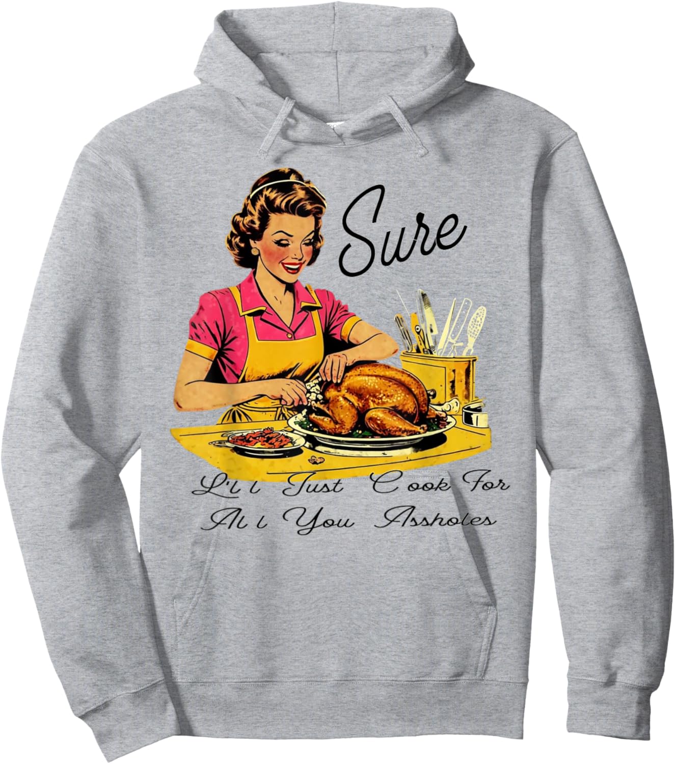 Sure I'll Just Cook For All You Asshole Lady Thanksgiving Hoodie - Hoodie | Ash