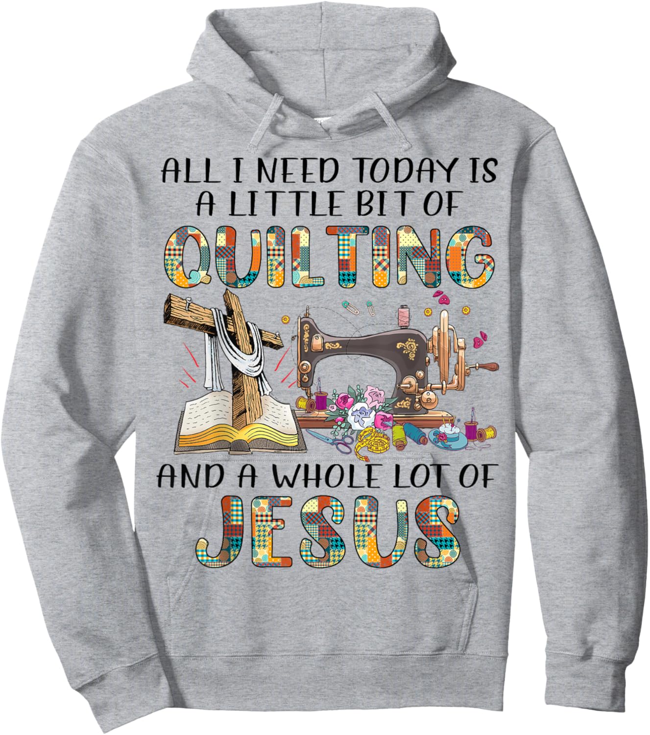 All I Need Today Is A Little Bit Of Quilting And Whole Jesus Hoodie - Hoodie | Ash