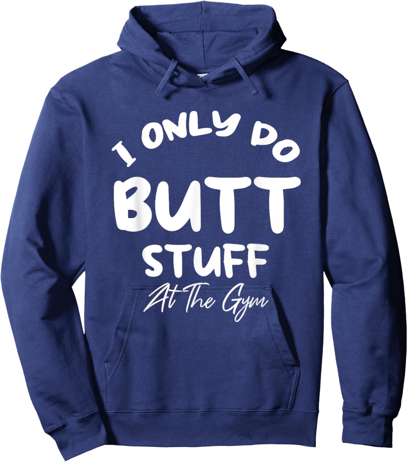 I only do Butt stuff at the gym Funny Fitness Shirt Hoodie - Hoodie | Navy